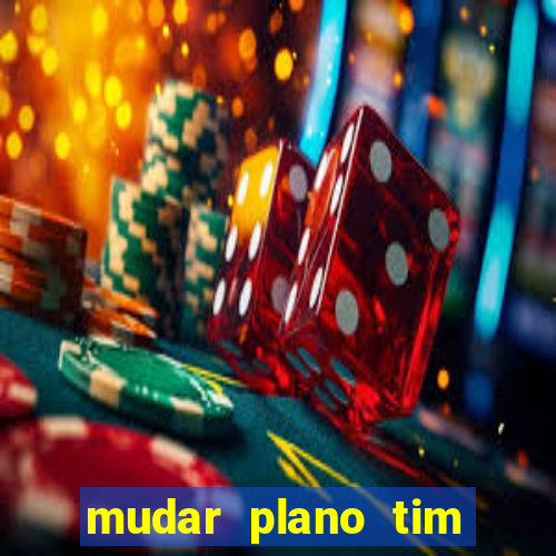 mudar plano tim beta mensal para semanal